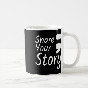 Share Your Story Semicolon Suicide Prevention Awar Coffee Mug