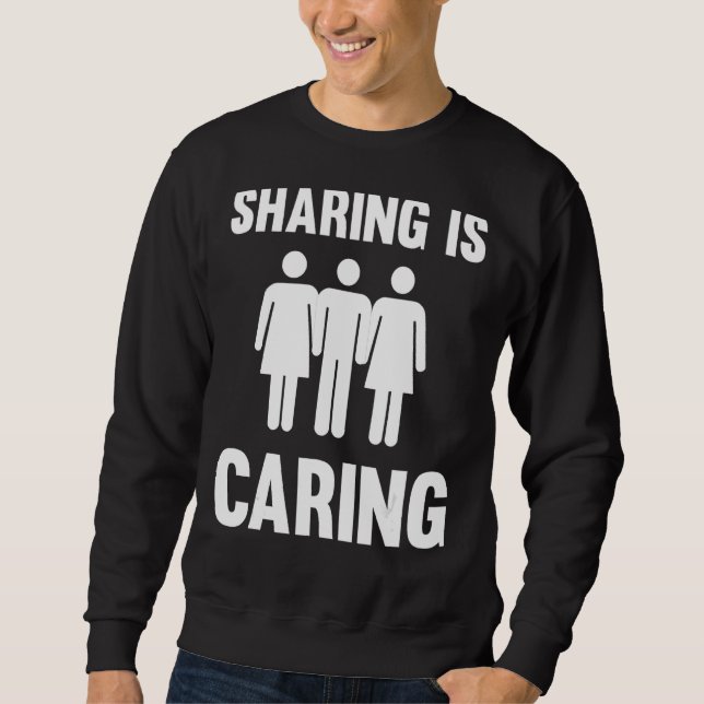 Sharing Is Caring  Polyamory Throuple Poly Swinger Sweatshirt (Front)