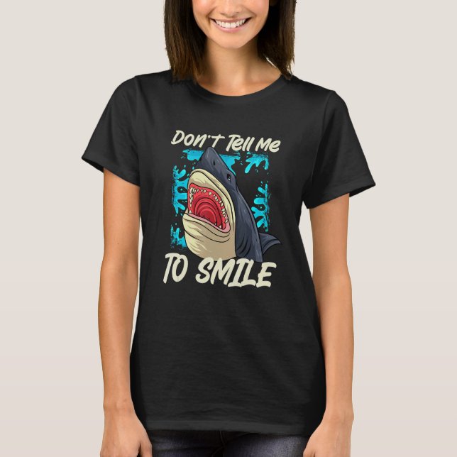 Shark Don't Tell Me To Smile   Marine Biology T-Shirt (Front)