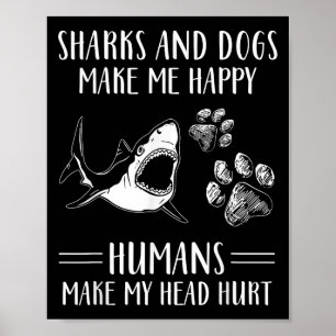 Sharks And Dogs Make Me Happy Humans Make My Head  Poster