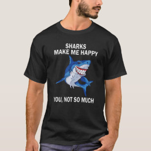 Sharks Make me happy you not so much Shark Sea Oce T-Shirt