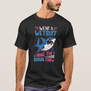 Sharks Wear A Wetsuit Make The Shark Chew T-Shirt