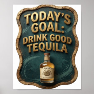 Sharp Gold TODAY'S GOAL DRINK GOOD TEQUILA Poster