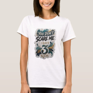 Sharp Gold YOU DON'T SCARE ME I HAVE 3 KIDS Tee