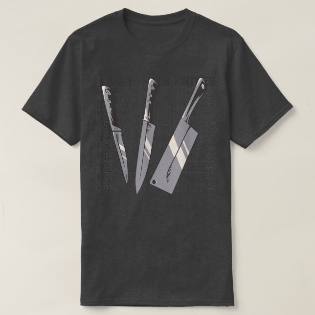 Sharp I Play with Knives Chef Knife Culinary Skill T-Shirt (Design Front)