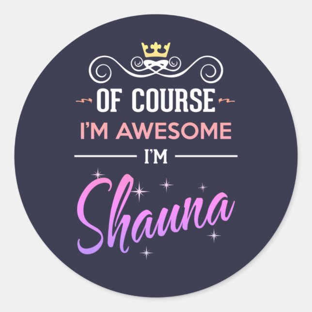 Shauna Of Course I'm Awesome Name Classic Round Sticker (Front)