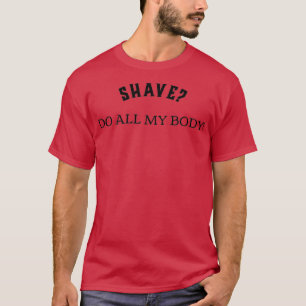 Shave Do All My Body T-Shirt
