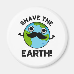 Shave The Earth Funny Pun Magnet