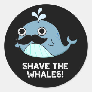 Shave The Whales Funny Animal Pun Dark BG Classic Round Sticker