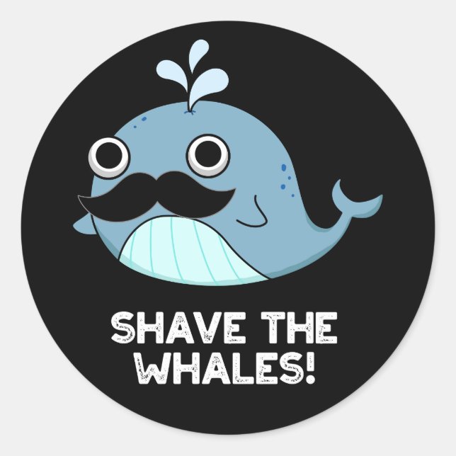 Shave The Whales Funny Animal Pun Dark BG Classic Round Sticker (Front)
