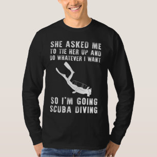 She Asked Me to Tie Her Up and Do Whatever I Want T-Shirt