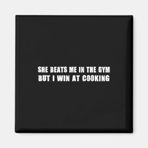 She Beats Me In The Gym But I Win At Cooking Funny Magnet