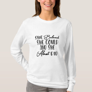 She Believed She Could and She Almost Did T-Shirt