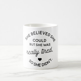 She believed she could but she was really tired coffee mug