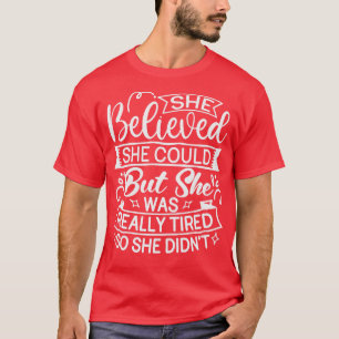 She Believed She Could But She Was Really Tired So T-Shirt