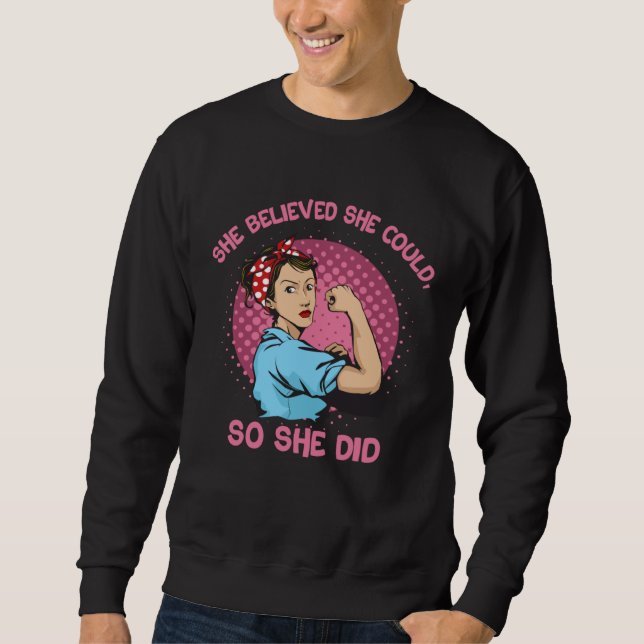 She Believed She Could So She Did Force Feminism S Sweatshirt (Front)