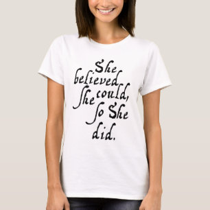 She believed she could, so she did. T-Shirt