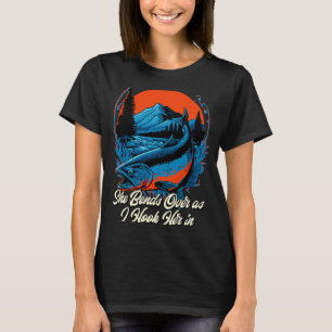 She Bends Over as I Hook Her in Fishing Fisherman T-Shirt