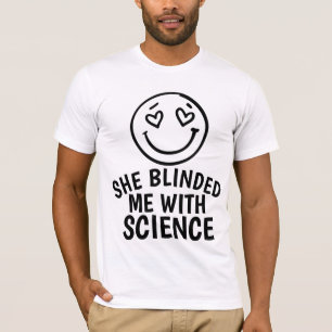 SHE BLINDED ME WITH SCIENCE T-SHIRTS