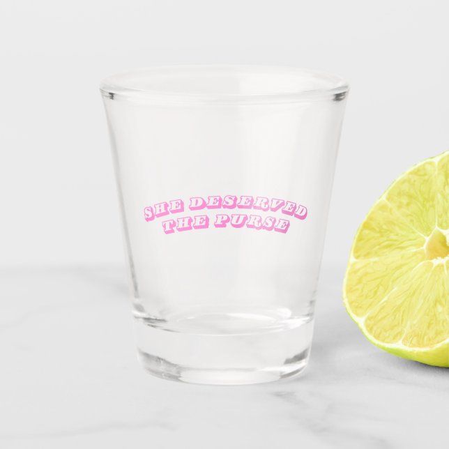 She Deserved the Purse Shot Glass (Front)