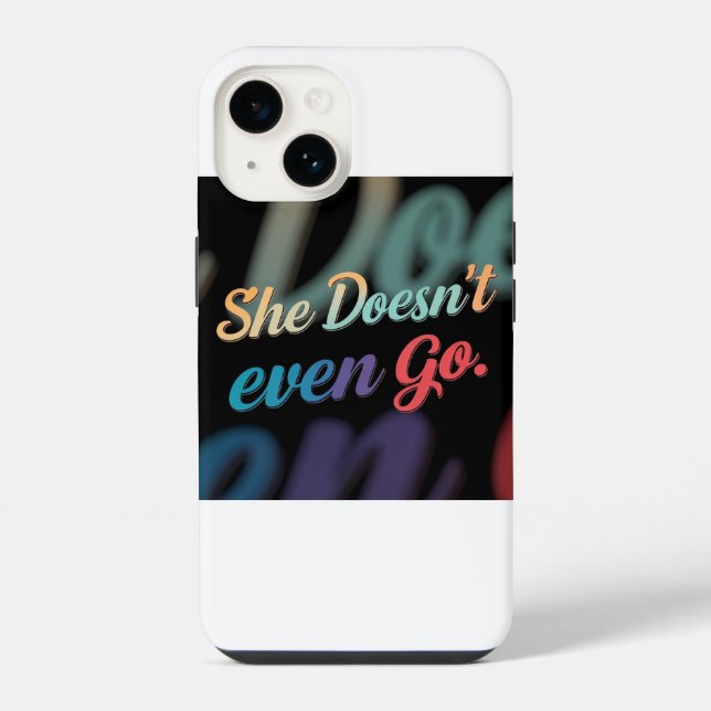 She Doesn't Even Go  iPhone Case (Back)