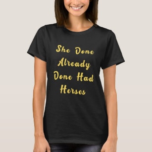 She Done Already Done Had Herses T-Shirt