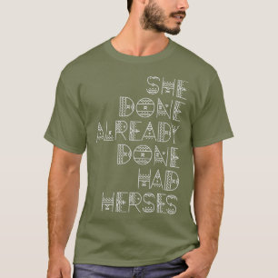 She Done Already Done Had Herses Tshirt