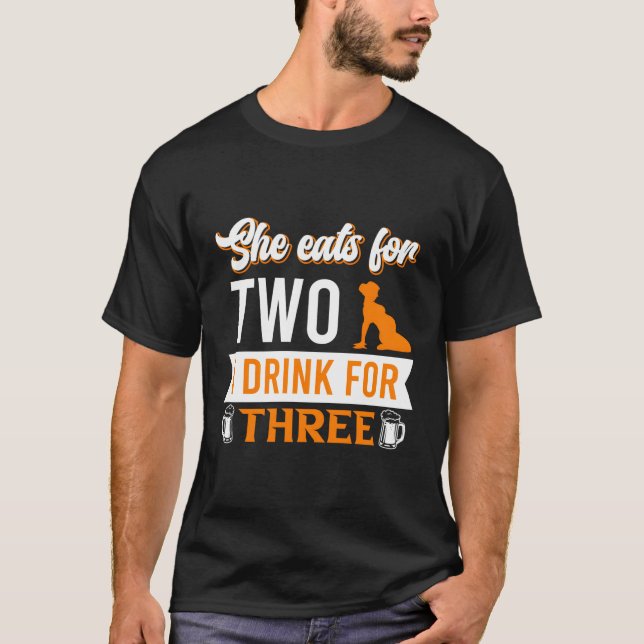 She Eats For Two I Drink For Three Daddy Saying T-Shirt (Front)