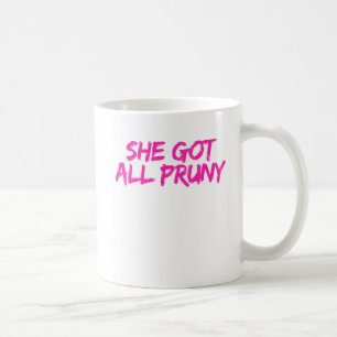 She Got All Pruny Coffee Mug