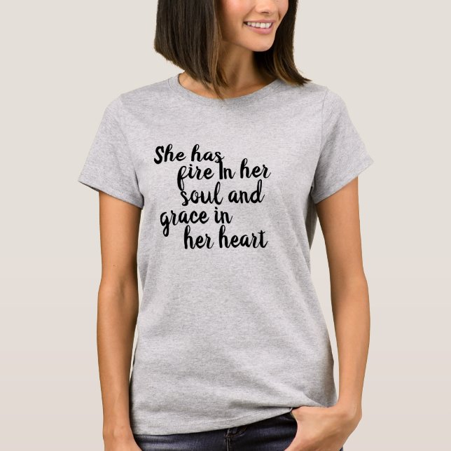 She Has Fire In Her Soul and Grace In Her Heart T-Shirt (Front)