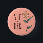 SHE/HER Pronouns Pink Rose CUSTOM 3 Cm Round Badge<br><div class="desc">Decorate your outfit with this cool art button. Makes a great  gift! You can customise it and add text too. Check my shop for lots more colours and patterns! Let me know if you'd like something custom too.</div>
