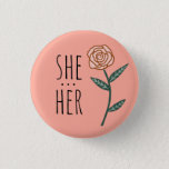 SHE/HER Pronouns Pink Rose CUSTOM 3 Cm Round Badge<br><div class="desc">Decorate your outfit with this cool art button. Makes a great  gift! You can customise it and add text too. Check my shop for lots more colours and patterns! Let me know if you'd like something custom too.</div>