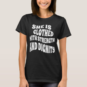 She is clothed with strength and Dignity T-Shirt