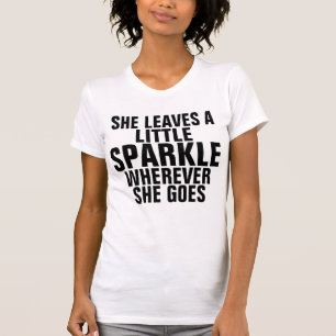 SHE LEAVES A LITTLE SPARKLE WHEREVER SHE GOES T-Shirt