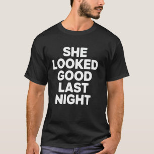 She Looked Good Last Night Funny Trendy Quote Sarc T-Shirt