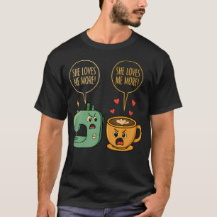 She Loves Me More Sewing Machine T-Shirt
