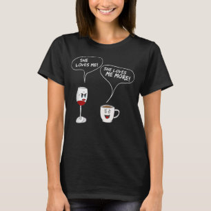 She Loves Me More T-Shirt Funny Wine And Coffee Dr