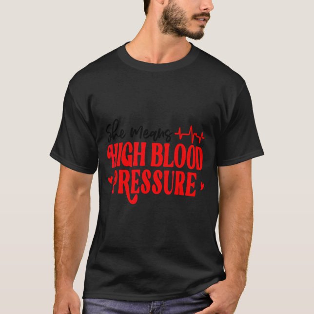 She Means High Blood Pressure I Still Give Him But T-Shirt (Front)