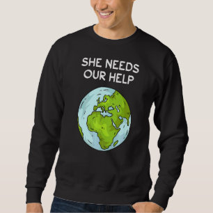 She Needs Our Help Planet Ground Warming Climate P Sweatshirt