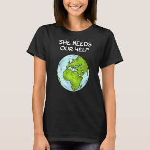 She Needs Our Help Planet Ground Warming Climate P T-Shirt