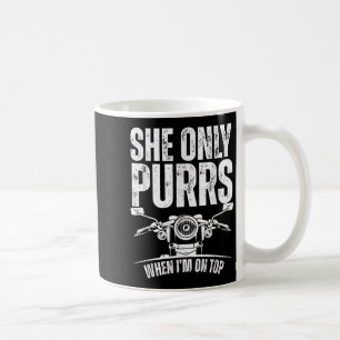 She Only Purrs When I'm On Top Funny Motorcycle Ri Coffee Mug