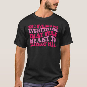 She overcame everything that was meant to destroy T-Shirt