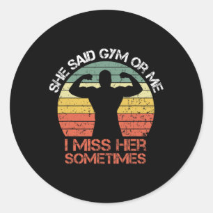 She Said Gym Or Me I Miss Her Gym Muscle Funny Bod Classic Round Sticker