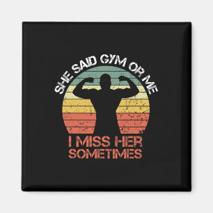 She Said Gym Or Me I Miss Her Gym Muscle Funny Bod Magnet