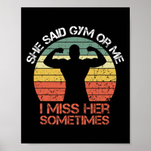 She Said Gym Or Me I Miss Her Gym Muscle Funny Bod Poster