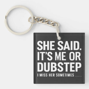 She Said It is Me Or Dubstep I Miss Her Sometimes Key Ring