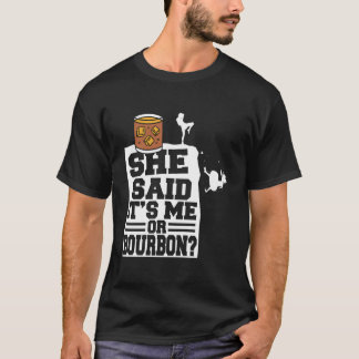 She Said It'S Me Or Bourbon Drinking Whiskey Drink T-Shirt