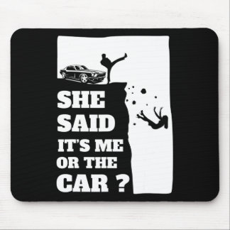 She Said Its Me Or The Car Fun gift ! Mouse Pad
