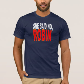 She Said No, Robin (ideal for you bitter Gunners) T-Shirt