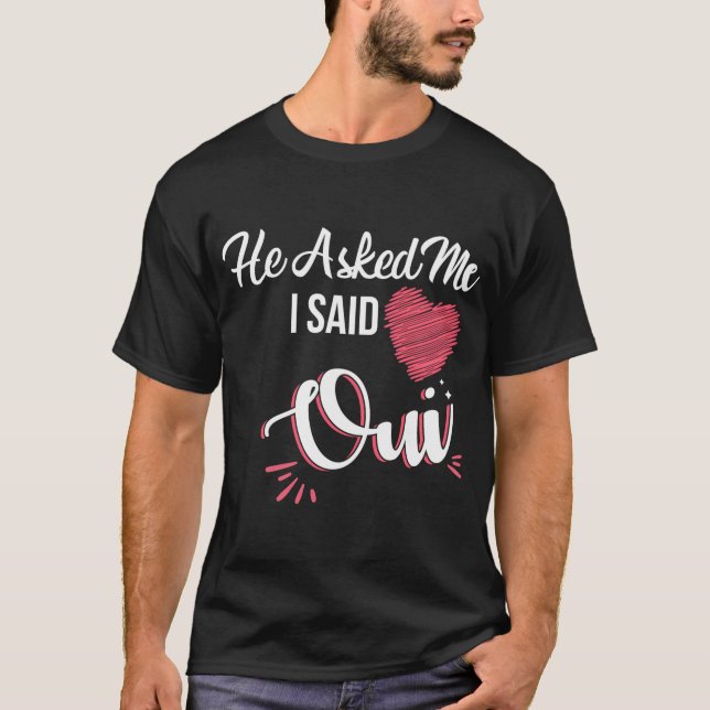 She Said Oui He Asked Me I Said Yes Marriage Propo T-Shirt (Front)
